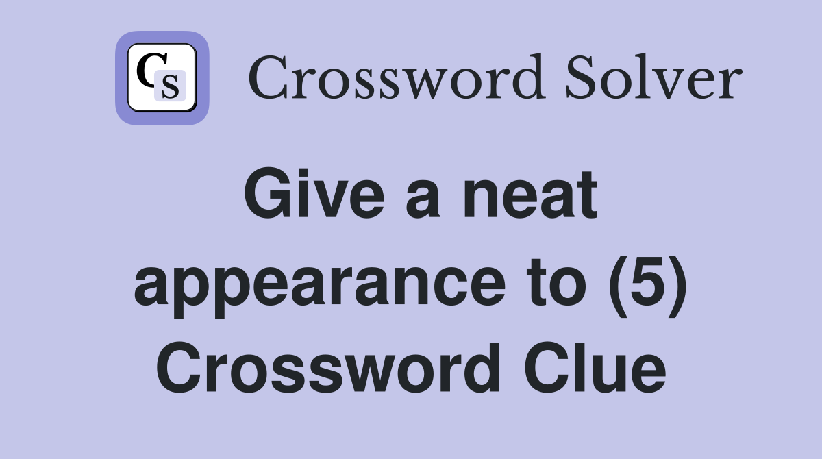 Give a neat appearance to (5) Crossword Clue Answers Crossword Solver